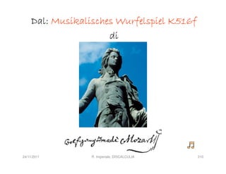 Dal: Musikalisches Wurfelspiel K516f
                      di




24/11/2011        R. Imperiale, DISCALCULIA   310
 