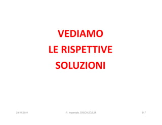VEDIAMO
             LE RISPETTIVE
              SOLUZIONI



24/11/2011      R. Imperiale, DISCALCULIA   317
 