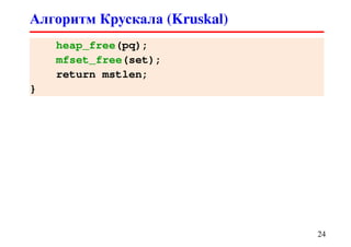 Алгоритм Крускала (Kruskal)
24
heap_free(pq);
mfset_free(set);
return mstlen;
}
 