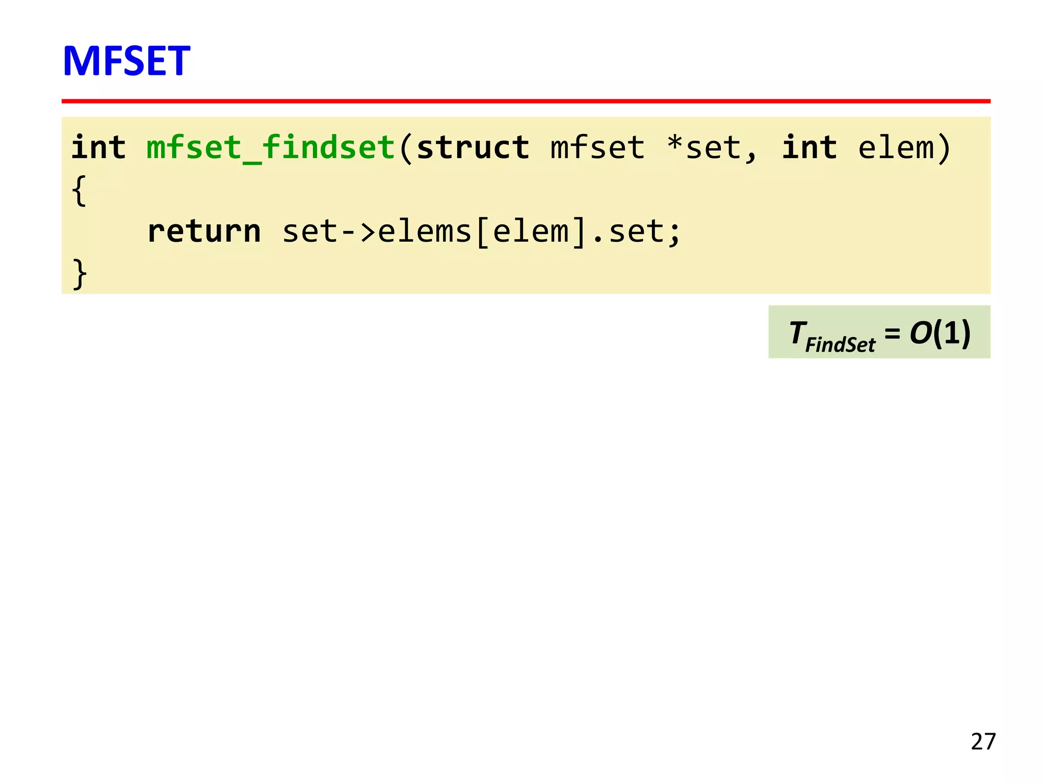 MFSET
27
int mfset_findset(struct mfset *set, int elem)
{
return set->elems[elem].set;
}
TFindSet = O(1)
 