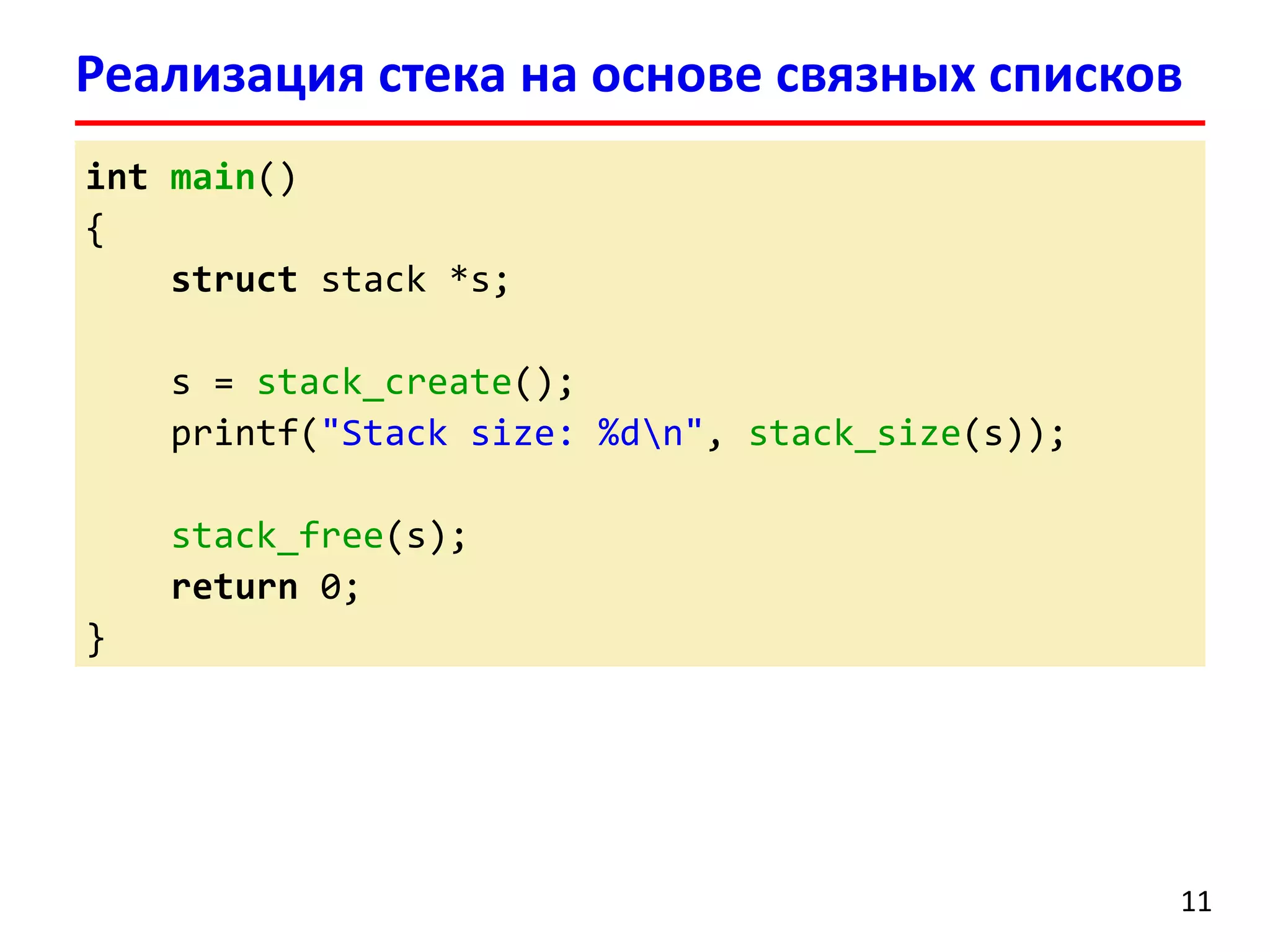 Реализация стека на основе связных списков
int main()
{
struct stack *s;
s = stack_create();
printf("Stack size: %dn", stack_size(s));
stack_free(s);
return 0;
}

11

 