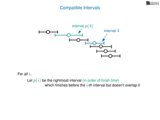 Compatible Intervals
Let p(i) be the rightmost interval (in order of ﬁnish time)
which ﬁnishes before the i-th interval but doesn’t overlap it
For all i,
interval p(4)
interval 4
 