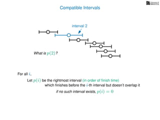 Compatible Intervals
Let p(i) be the rightmost interval (in order of ﬁnish time)
which ﬁnishes before the i-th interval but doesn’t overlap it
For all i,
interval 2
What is p(2)?
if no such interval exists, p(i) = 0
 