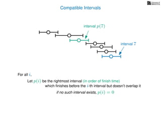 Compatible Intervals
Let p(i) be the rightmost interval (in order of ﬁnish time)
which ﬁnishes before the i-th interval but doesn’t overlap it
interval p(7)
interval 7
For all i,
if no such interval exists, p(i) = 0
 