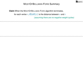 MOSTOFBELLMAN-FORD Summary
for each vertex v, dist(v) is the distance between s and v
Claim When the MOSTOFBELLMAN-FORD algorithm terminates,
(assuming there are no-negative weight cycles)
 