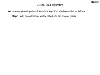 JOHNSON’s algorithm
We can now piece together JOHNSON’s algorithm which operates as follows:
Step 1: Add one additional vertex called s to the original graph
 