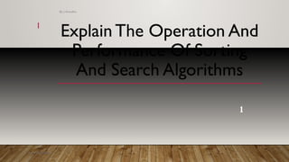 Explain The Operation And
Performance Of Sorting
And Search Algorithms
By: J. Anusdika
1
By: J.Anusdika
11
 