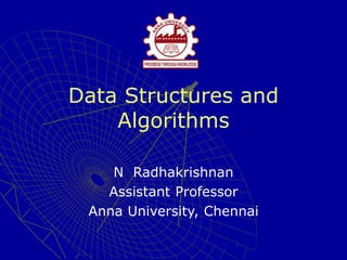 Data Structures and
Algorithms
N Radhakrishnan
Assistant Professor
Anna University, Chennai
 
