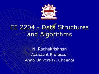 EE 2204 - Data Structures
and Algorithms
N Radhakrishnan
Assistant Professor
Anna University, Chennai
 