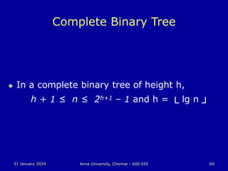 31 January 2024 Anna University, Chennai - 600 025 60
Complete Binary Tree
 In a complete binary tree of height h,
h + 1 ≤ n ≤ 2h+1 – 1 and h = └ lg n ┘
 