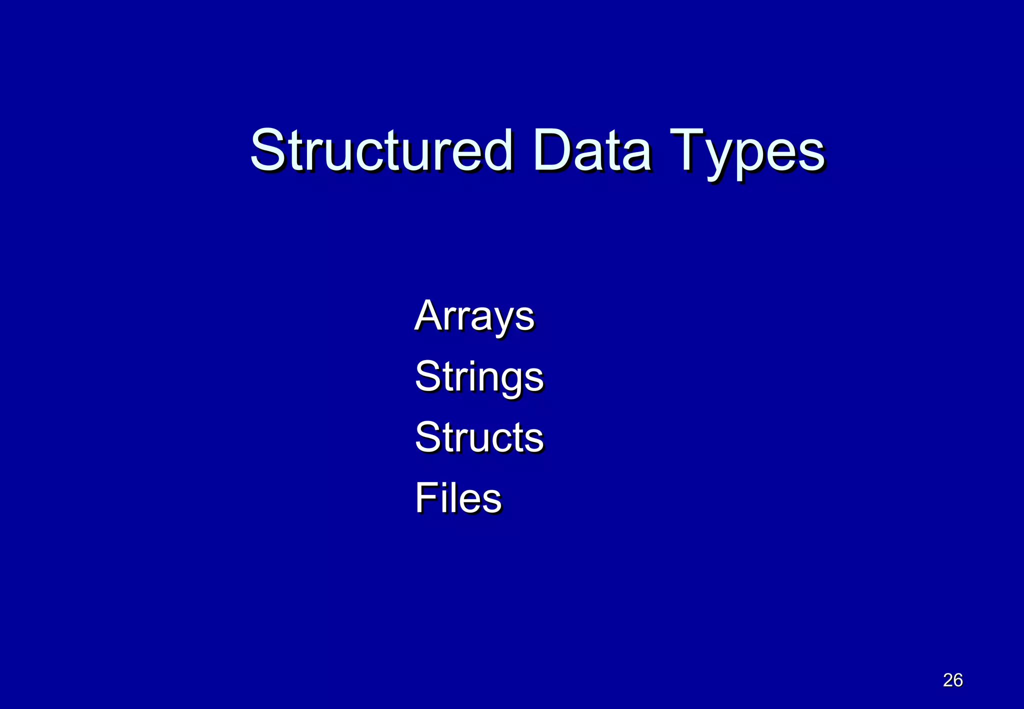 Structured Data Types

     Arrays
     Strings
     Structs
     Files



                        26
 