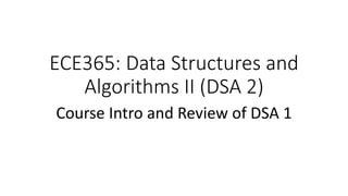 ECE365: Data Structures and
Algorithms II (DSA 2)
Course Intro and Review of DSA 1
 