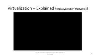 Virtualization – Explained (https://youtu.be/FZR0rG3HKIk)
Faculty of Information Technology, Thai-Nichi Institute of
Technology
11
 