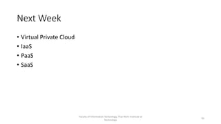 • Virtual Private Cloud
• IaaS
• PaaS
• SaaS
Next Week
Faculty of Information Technology, Thai-Nichi Institute of
Technology
50
 