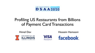 Profiling US Restaurants from Billions
of Payment Card Transactions
Himel Dev Hossein Hamooni
 