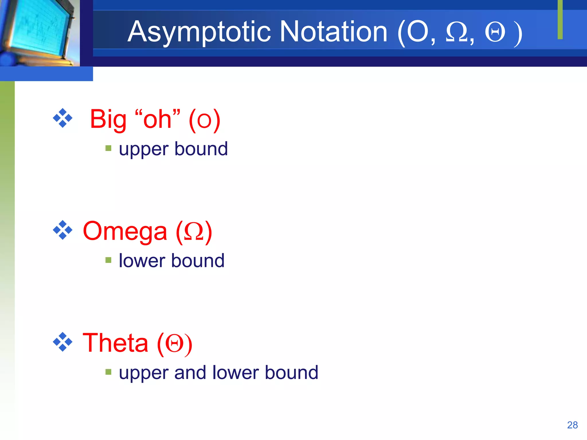 Asymptotic Notation (O, ,  )
28
 Big “oh” (O)
 upper bound
 Omega ()
 lower bound
 Theta ()
 upper and lower bound
 