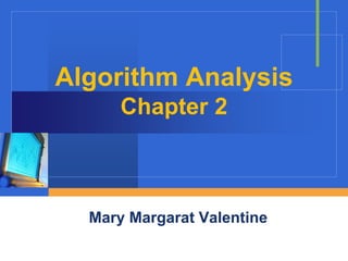 Algorithm Analysis
Chapter 2
Mary Margarat Valentine
 