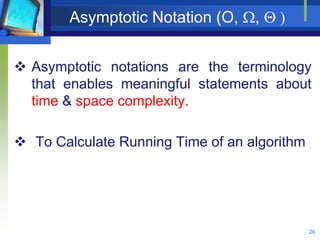 Asymptotic Notation (O, ,  )
26
 Asymptotic notations are the terminology
that enables meaningful statements about
time & space complexity.
 To Calculate Running Time of an algorithm
 