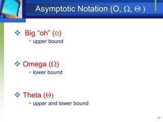 Asymptotic Notation (O, ,  )
28
 Big “oh” (O)
 upper bound
 Omega ()
 lower bound
 Theta ()
 upper and lower bound
 