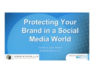 Protecting Your
Brand in a Social
  Media World
     Thomas A. Kulik, Partner
      Scheef & Stone, L.L.P.
 