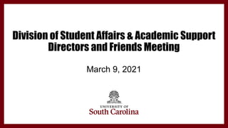 Division of Student Affairs & Academic Support
Directors and Friends Meeting
March 9, 2021
 