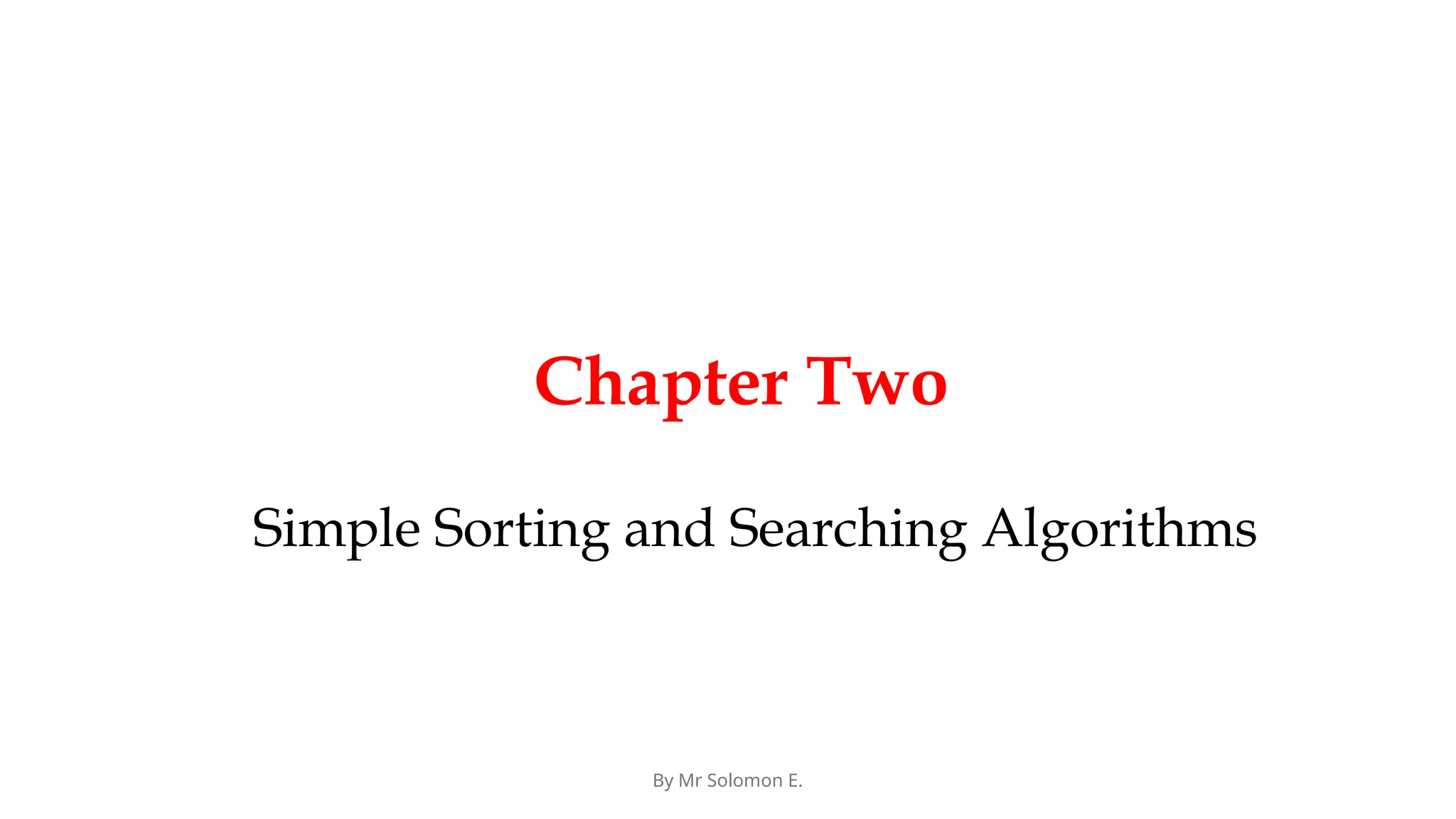 By Mr Solomon E. Simple Sorting and Searching Algorithms Chapter Two 