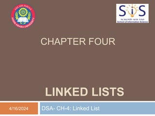 LINKED LISTS
DSA- CH-4: Linked List
CHAPTER FOUR
4/16/2024
1
 