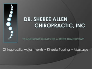 Dr. Sheree Allen 	       Chiropractic, Inc“Adjustments today for a better tomorrow!” Chiropractic Adjustments ~ Kinesio Taping ~ Massage 