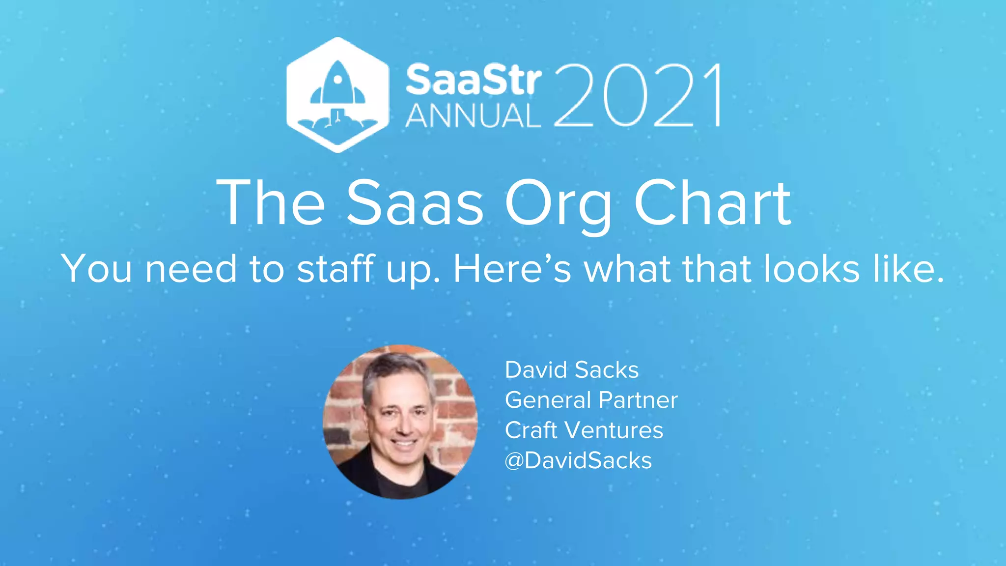 The Saas Org Chart
You need to staff up. Here’s what that looks like.
David Sacks
General Partner
Craft Ventures
@DavidSacks
 