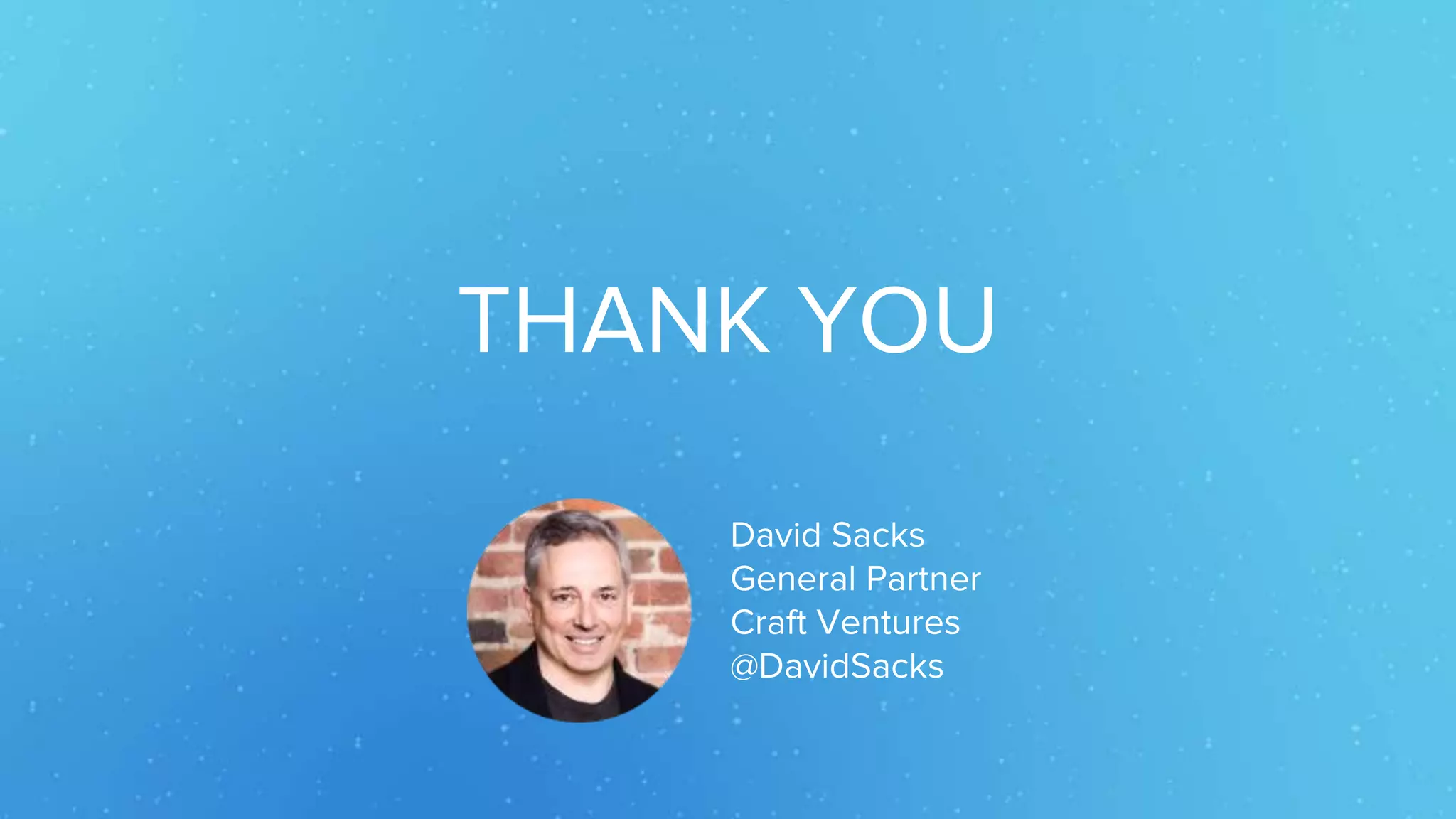 THANK YOU
David Sacks
General Partner
Craft Ventures
@DavidSacks
 