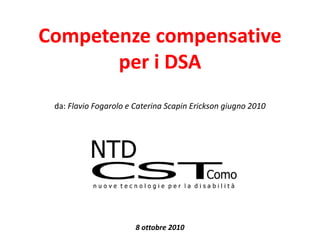 Competenze compensativeper i DSAda: Flavio Fogarolo e Caterina ScapinErickson giugno 2010 8ottobre 2010 
