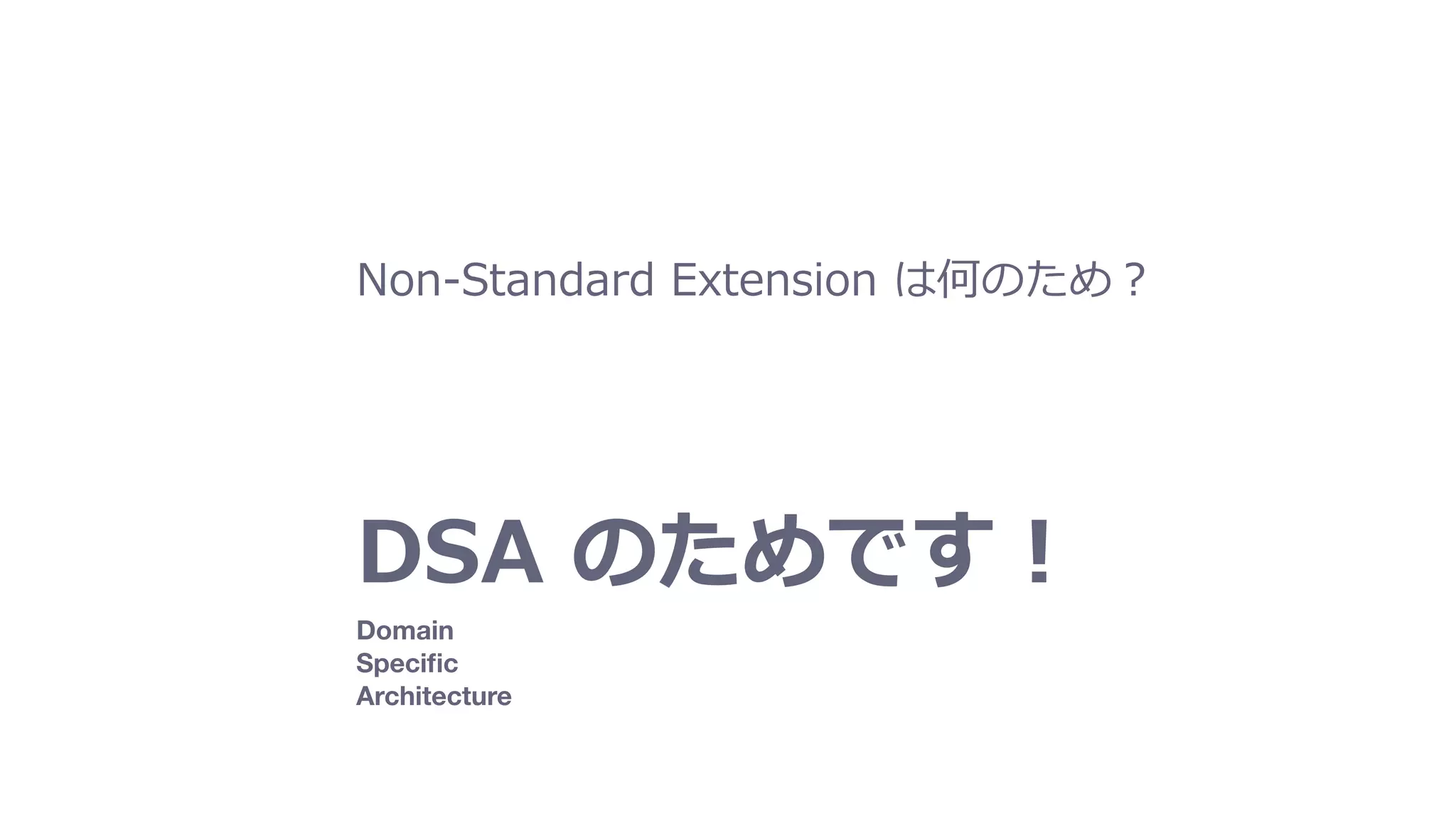 DSA のためです！
Domain
Speciﬁc
Architecture
Non-Standard Extension は何のため？
 