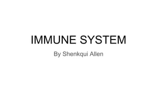 IMMUNE SYSTEM
By Shenkqui Allen
 
