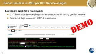 16
Demo: Benutzer in J2EE per CTC Service anlegen
Lücken im J2EE CTC Framework
 CTC Service für Benutzerpflege können ohne Authentifizierung gerufen werden
 Beispiel: Anlage eine neuen J2EE Administrators
 