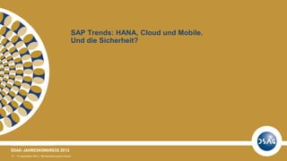 SAP Trends: HANA, Cloud und Mobile.
Und die Sicherheit?
 