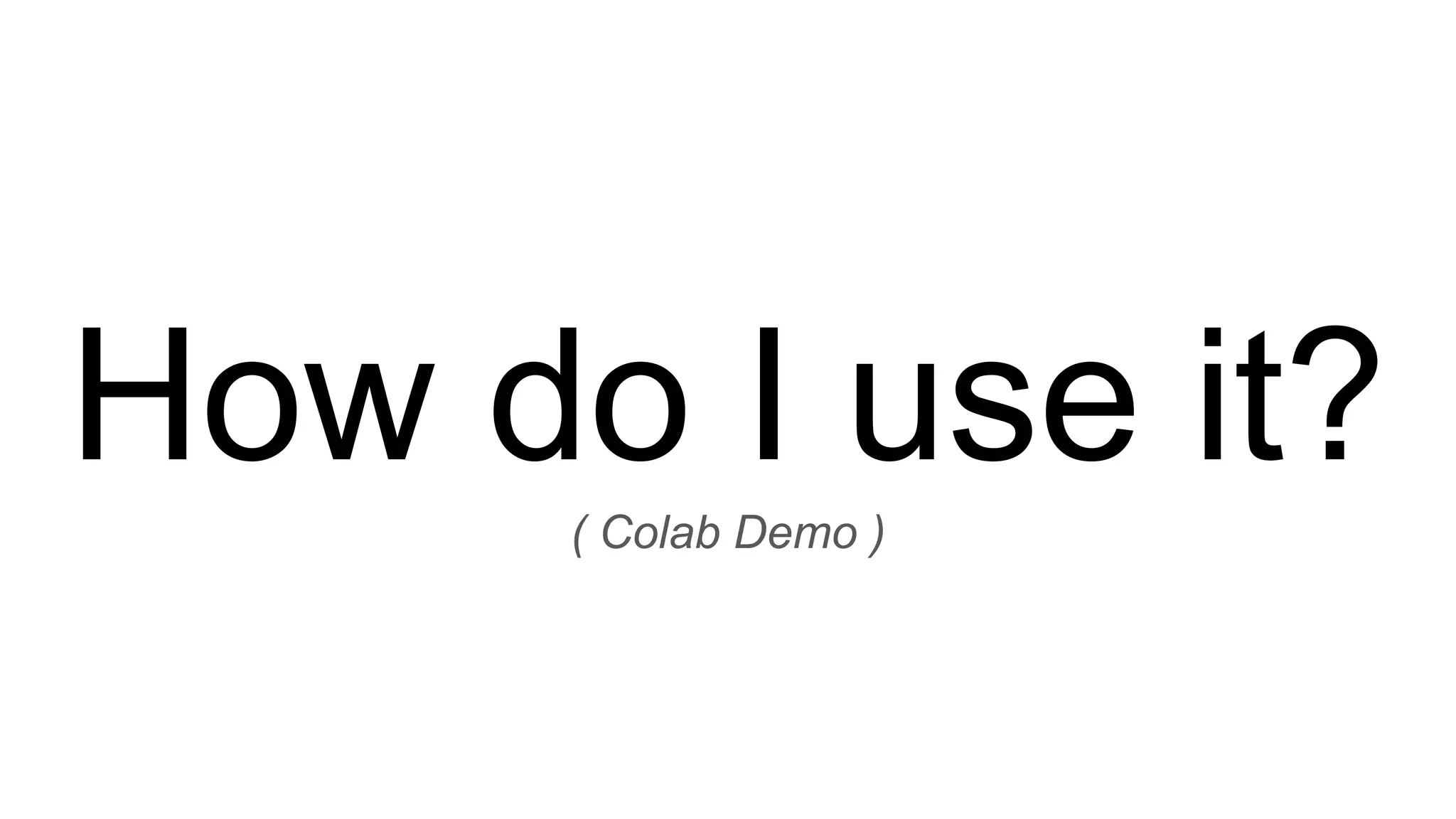 How do I use it?
( Colab Demo )