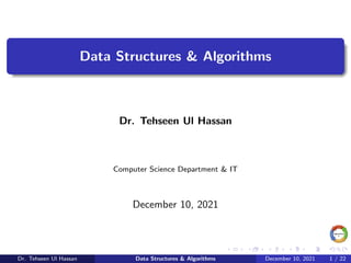 Data Structures & Algorithms
Dr. Tehseen Ul Hassan
Computer Science Department & IT
December 10, 2021
Dr. Tehseen Ul Hassan Data Structures & Algorithms December 10, 2021 1 / 22
 