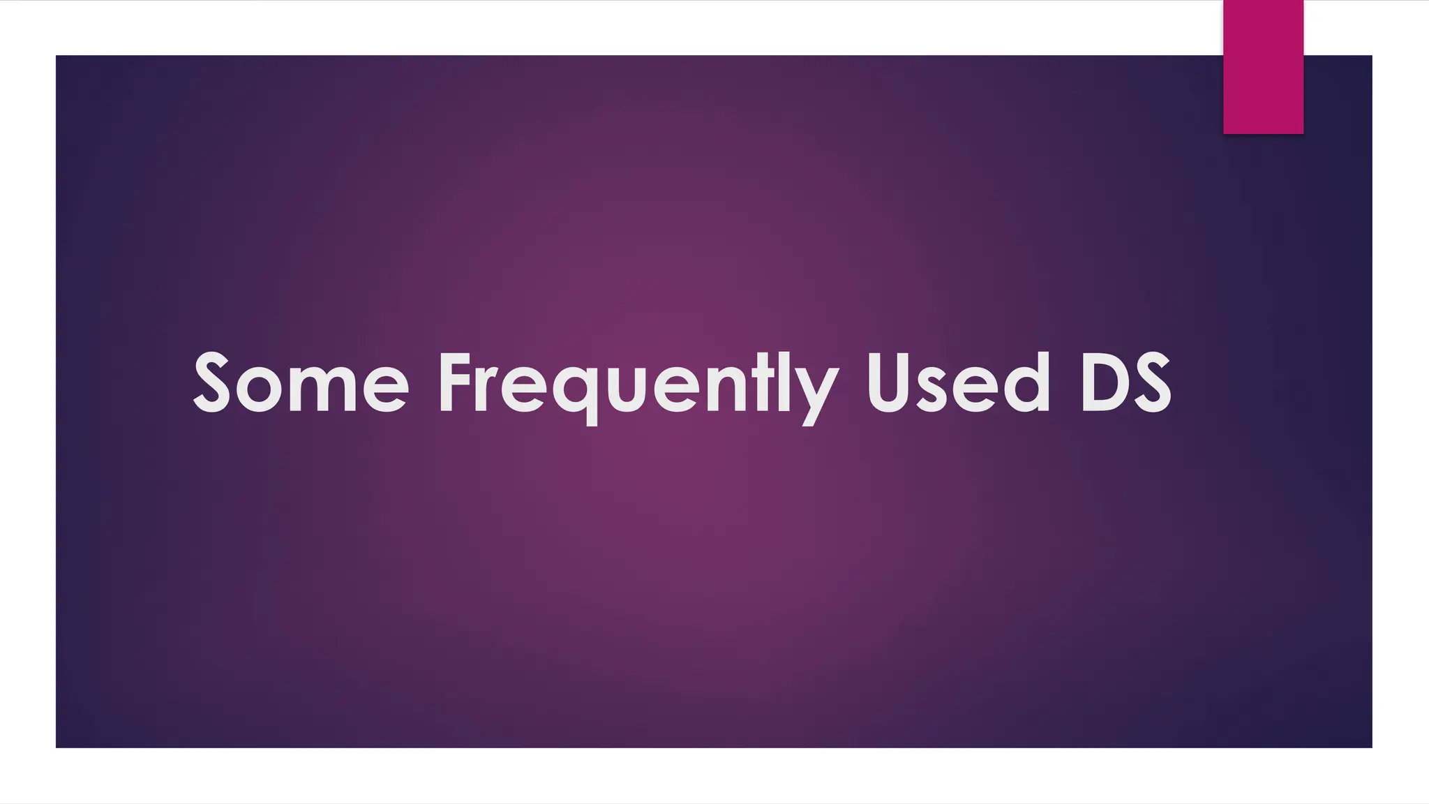 Some Frequently Used DS
 