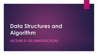 Data Structures and
Algorithm
LECTURE 01/02 (INRODUCTION)
 