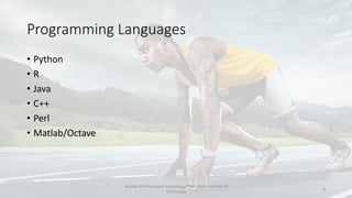 Programming Languages
• Python
• R
• Java
• C++
• Perl
• Matlab/Octave
Faculty of Information Technology, Thai - Nichi Institute of
Technology
4
 