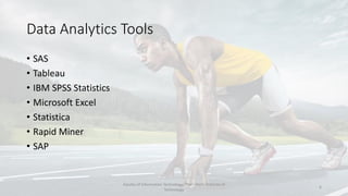 Data Analytics Tools
• SAS
• Tableau
• IBM SPSS Statistics
• Microsoft Excel
• Statistica
• Rapid Miner
• SAP
Faculty of Information Technology, Thai - Nichi Institute of
Technology
6
 