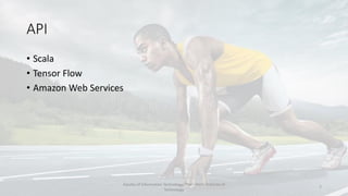 API
• Scala
• Tensor Flow
• Amazon Web Services
Faculty of Information Technology, Thai - Nichi Institute of
Technology
7
 