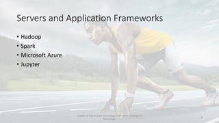 Servers and Application Frameworks
• Hadoop
• Spark
• Microsoft Azure
• Jupyter
Faculty of Information Technology, Thai - Nichi Institute of
Technology
8
 
