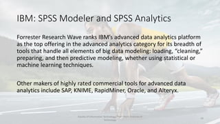 IBM: SPSS Modeler and SPSS Analytics
Forrester Research Wave ranks IBM’s advanced data analytics platform
as the top offer...