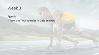 Week 3
Agenda
• Tools and Technologies in Data Science
Faculty of Information Technology, Thai - Nichi Institute of
Techno...