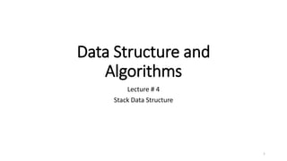 Data Structure and
Algorithms
Lecture # 4
Stack Data Structure
1
 