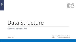 Data Structure
SORTING ALGORITHM
1
5
Prepared by: Mir Omranudin Abhar
Email : MirOmran@Gamil.com
Spring , 2019
 