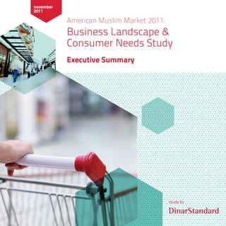 study by
American Muslim Market 2011:
Business Landscape &
Consumer Needs Study
Executive Summary
november
2011
 