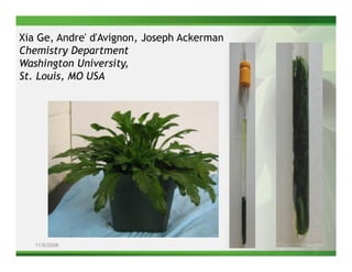 Xia Ge, Andre' d'Avignon, Joseph Ackerman
Chemistry Department
Washington University,
St. Louis, MO USA




   11/6/2008                                15
 