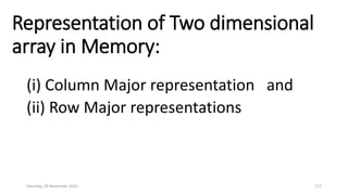 Representation of Two dimensional
array in Memory:
(i) Column Major representation and
(ii) Row Major representations
Saturday, 28 November 2020 117
 